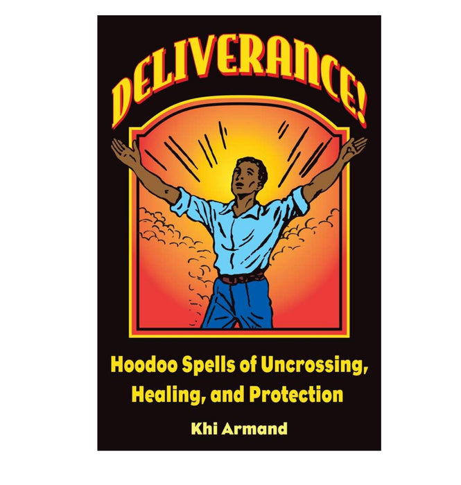 Deliverance! Hoodoo Spells of Uncrossing, Healing, and Protection