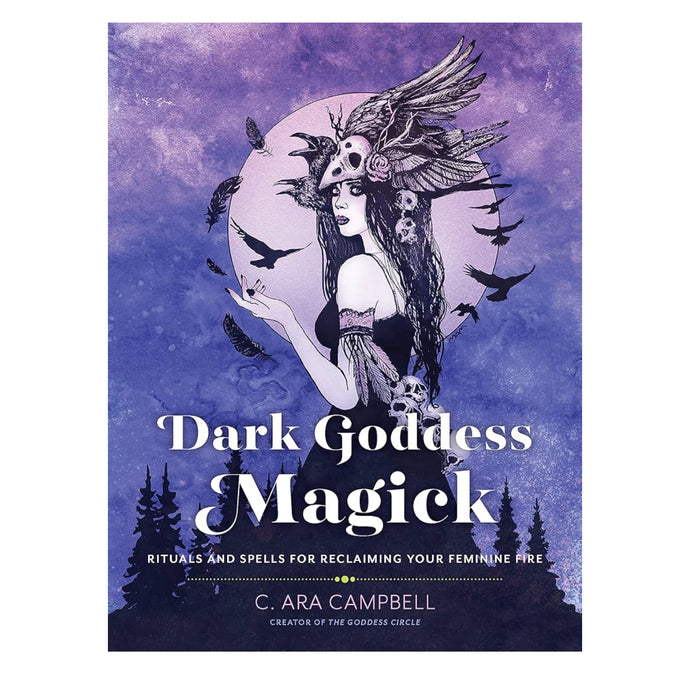 Dark Goddess Magick: Rituals and Spells for Reclaiming Your Feminine Fire