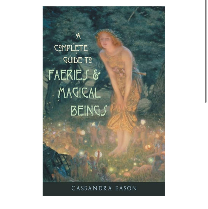 Complete Guide to Faeries & Magical Beings: Explore the Mystical Realm of the Little People