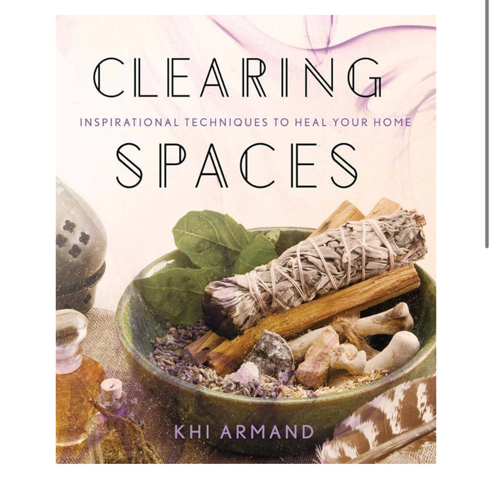 Clearing Spaces: Inspirational Techniques to Heal Your Home