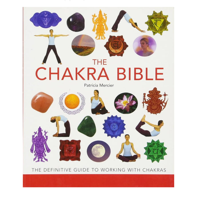 The Chakra Bible: The Definitive Guide to Working with Chakras