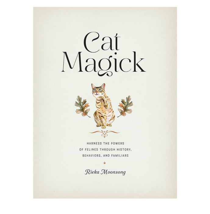 Cat Magick: Harness the Powers of Felines through History, Behaviors, and Familiars