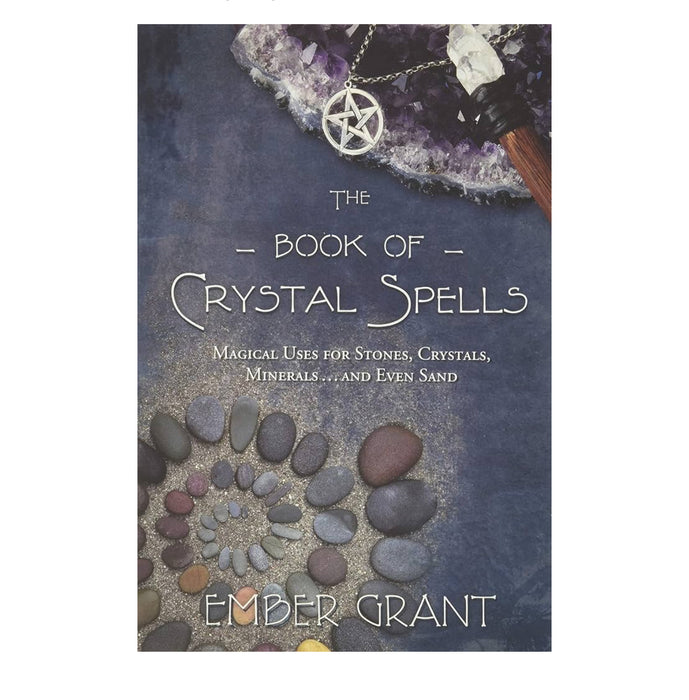 The Book of Crystal Spells: Magical Uses for Stones, Crystals, Minerals and Even Sand