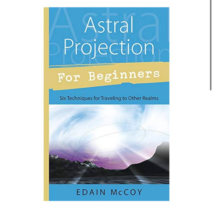 Astral Projection for Beginners: Six Techniques for Traveling to Other Realms